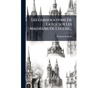 Les Consolations De La Foi Sur Les Malheurs De L'eglise...