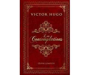 Les Contemplations - Victor Hugo | Œuvre complète: Livre 1 à 6 | Pauca meae - Melancholia | Édition illustrée