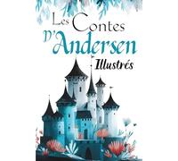 Les Contes d'Andersen illustrés: Recueil de contes classiques adaptés pour enfants