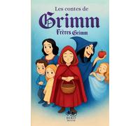 Les Contes de Grimm: Les plus beaux contes des frères Grimm: Blanche-Neige, Cendrillon, Hansel et Gretel, Raiponce, Le Petit Chaperon rouge et bien d'autres