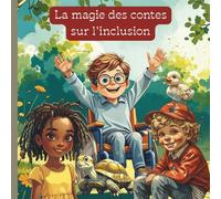 Les contes magiques sur l'inclusion: 5 histoires tendres pour enfants pour apprendre la différence, l’entraide et la bienveillance dès le plus jeune âge (Histoires et contes modernes pour enfants)