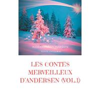 Les contes merveilleux d'Andersen: Tome 1 (texte intégral): La Bergère et le ramoneur, Le Bonhomme de neige, L'Escargot et le rosier, etc.