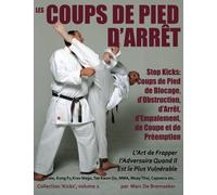 Les Coups de Pied d’Arrêt: Coups de Pied de Blocage, d’Obstruction, d’Arrêt, d’Empalement, de Coupe et de Préemption: Volume 2 (Collection 'Kicks')