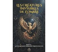 Les Créatures Invisibles de l’Ombre - Ces êtres magiques qui nous protègent en passant de l’ombre à la lumière.: BONUS : 17 coloriages des êtres magiques inclus - De 13 à 17 ans