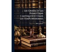 Les Crimes Et Les Peines Dans L'antiquitÃ(c) Et Dans Les Temps Modernes
