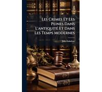 Les Crimes Et Les Peines Dans L'antiquité Et Dans Les Temps Modernes