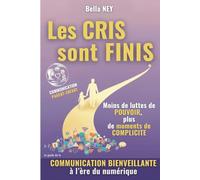 Les CRIS sont FINIS Moins de luttes de pouvoir, plus de moments de complicité: Le guide de la COMMUNICATION BIENVEILLANTE à l’ère du numérique