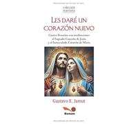 Les daré un corazón nuevo: Cuatro Rosarios con meditaciones al Sagrado Corazón de Jesús y al Inmaculado Corazón de María
