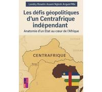 Les défis géopolitiques d'un Centrafrique indépendant: Anatomie d'un État au cœur de l'Afrique