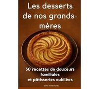 Les desserts de nos grands-mères: 50 recettes de douceurs familiales et pâtisseries oubliées