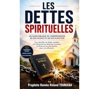 LES DETTES SPIRITUELLES: Un guide biblique de compréhension, de délivrance et de restauration pour identifier les dettes invisibles qui influencent ... les clés divines pour s’en affranchir