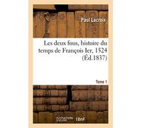 Les deux fous – History of François I (1524) – Vol. 1 – Essay on the Fools of French Kings