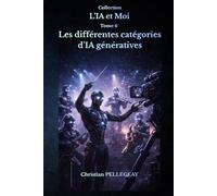 Les différentes catégories d'IA génératives: Comprendre les modèles de langage, les modèles de diffusion et les IA multimodales - Le guide complet ... et utilisateurs avancés: 6 (L'IA et MOI)
