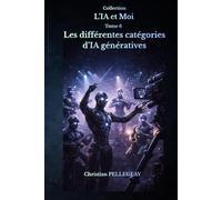 Les différentes catégories d'IA génératives: Comprendre les modèles de langage, les modèles de diffusion et les IA multimodales - Le guide complet pour débutants et utilisateurs avancés (L'IA et MOI)