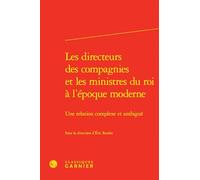 Les Directeurs Des Compagnies Et Les Ministres Du Roi a l'Epoque Moderne: Une Relation Complexe Et Ambigue