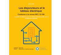 Les disjoncteurs et le tableau électrique - Conforme à la norme NFC 15-100: Le guide de référence pour un tableau électrique clair, sûr et ... ... domestique de A à Z - Chutesdemateriaux.fr)
