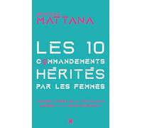 Les dix commandements hérités par les femmes: Comment passer de la petite fille blessée à la femme heureuse?