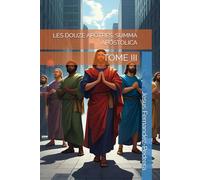 LES DOUZE APÔTRES. SUMMA APOSTOLICA: TOME III: 10 (CATENA AUREA: La chaîne de garde ininterrompue de Dieu jusqu’à aujourd’hui.)