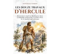 Les Douze Travaux d’Hercule: Monstres et Quêtes Mythiques dans L’Odyssée d’Héraclès, le Demi-Dieu de la mythologie grecque (Historica Cosmos)