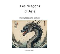 Les Dragons d'Asie: Entre mythologie, art et spiritualité