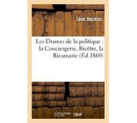 Les Drames de la politique : la Conciergerie, Bicêtre, la Ricamarie (Litterature)