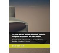 Les Drones Militaires : Histoire, Technologies, Révolutions Tactiques et Enseignements de la Guerre d'Ukraine: De la cible volante radiocommandée aux ... par l'intelligence artificielle (Armée)