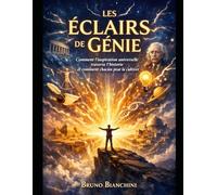LES ÉCLAIRS DE GÉNIE: Comment l'inspiration universelle traverse l'histoire et comment chacun peut la cultiver