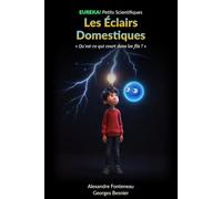 Les Éclairs Domestiques: Qu'est-ce qui court dans les fils ? L'électricité expliquée aux enfants de 8 à 14 ans (EUREKA! Petits Scientifiques)
