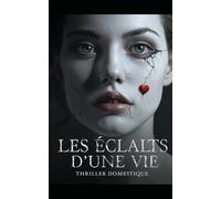 Les Éclats d’une Vie: Deux secondes d'inattention. Une vie entière pour le regretter. Thriller psychologique domestique. Roman Policier nouveauté (Thriller domestique psychologique)