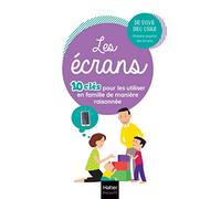 Les écrans - 10 clés pour les utiliser en famille de manière raisonnée: Utiliser intelligemment les écrans pour en faire une force chez l'enfant