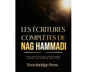 LES ÉCRITURES COMPLÈTES DE NAG HAMMADI: Un éveil spirituel aux secrets perdus des évangiles gnostiques et aux enseignements cachés de Jésus