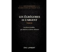Les Égrégores - Les Forces Invisibles Qui Façonnent Ta Vie - Tome 8 - Les Égrégores de l'Argent: Les forces invisibles qui sabotent ta richesse vibratoire