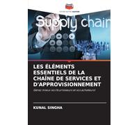 Les Éléments Essentiels de la Chaîne de Services Et d'Approvisionnement: Gérez mieux vos fournisseurs et vos acheteurs!