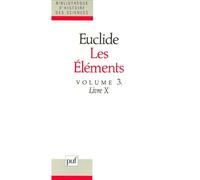 Les Éléments. Tome 3, Livre 10: Volume 3, Livre 10 : grandeurs commensurables et incommensurables, classification des lignes irrationnelles