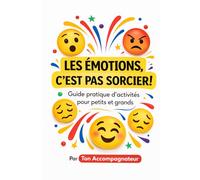Les émotions, c'est pas sorcier!: Guide pratique et activités pour petits et grands