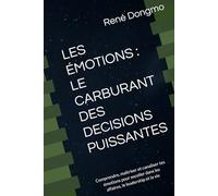 LES ÉMOTIONS : LE CARBURANT DES DECISIONS PUISSANTES: Comprendre, maîtriser et canaliser tes émotions pour exceller dans les affaires, le leadership et la vie