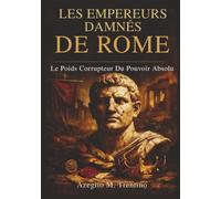 Les Empereurs Damnés De Rome: Le Poids Corrupteur Du Pouvoir Absolu (Histoire Ancienne)