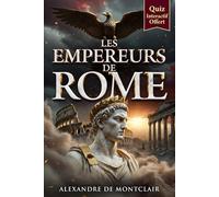 LES EMPEREURS ROMAINS De Jules César à Constantin: Auguste, Néron, Marc Aurèle et les Hommes qui ont Bâti l'Empire de Rome + Quiz Offert !