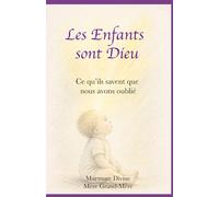 Les Enfants sont Dieu: Ce qu'ils savent que nous avons oublié