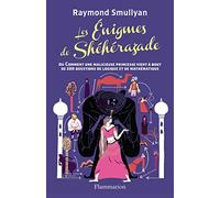 Les Énigmes de Shéhérazade: OU COMMENT UNE MALICIEUSE PRINCESSE VIENT À BOUT DE 200 QUESTIONS DE LOGIQUE ET