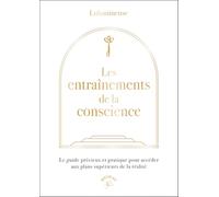 Les entraînements de la conscience: Le guide précieux et pratique pour accéder aux plans supérieurs de la réalité