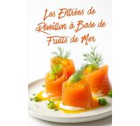 Les Entrées de Réveillon à Base de Fruits de Mer: Livre de recettes de fruits de mer spécial fêtes de fin d’année (Livres de cuisine)