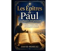 Les Épîtres de Paul expliquées simplement : Romains, Corinthiens, Galates: Comprendre les grandes lettres de Paul et leur message pour ta vie quotidienne (La Bible expliquée simplement)