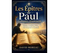 Les Épîtres de Paul expliquées simplement : Romains, Corinthiens, Galates: Comprendre les grandes lettres de Paul et leur message pour ta vie quotidienne (La Bible expliquée simplement)