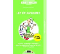 Les épluchures, c'est malin: Cuisine, jardinage, entretien : dans les épuchures, rien ne se jette, tout...