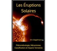 Les Éruptions Solaires: Phénoménologie, Mécanismes, Classification et Impacts Terrestres