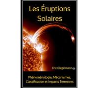 Les Éruptions Solaires: Phénoménologie, Mécanismes, Classification et Impacts Terrestres