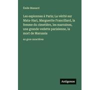 Les espionnes à Paris; La vérité sur Mata-Hari, Marguerite Francillard, la femme du cimetière, les marraines, une grande vedette parisienne, la mort de Marussia: en gros caractères