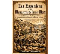 Les Esséniens et les Manuscrits de la mer Morte: Guide Historique Des Origines De La Communauté De Qumran, Manuscrits Anciens
