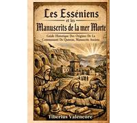 Les Esséniens et les Manuscrits de la mer Morte: Guide Historique Des Origines De La Communauté De Qumran, Manuscrits Anciens